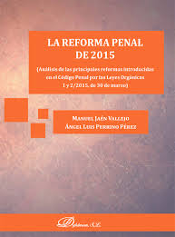 La reforma penal de 2015. Anlisis de las principales reformas introducidas en el Cdigo Penal por las Leyes Orgnicas 1 y 2/201