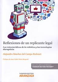 Reflexiones de un Replicante legal Los retos jurdicos de la robtica y las tecnologas disruptivas