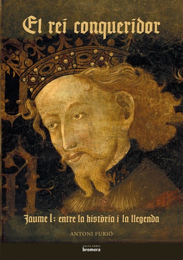 El rei conqueridor , Jaume I: entre la histria i la llegenda