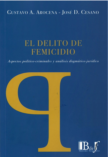 Delito de Femicidio Aspectos Político-Criminales y Análisis Dogmático-Jurídico. Gustavo A. Arocena. 