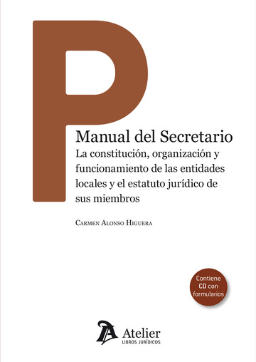 Manual del Secretario. La constitucin, organizacin y funcionamiento de las entidades locales y el estatuto jurdico de sus mie