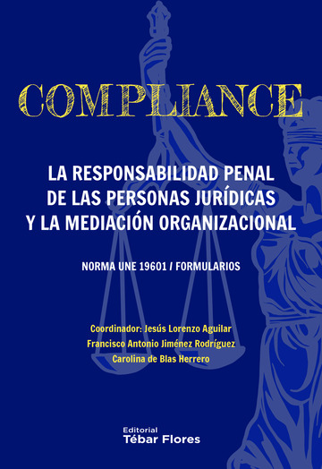 Compliance. La responsabilidad penal de las personas jurdicas y la mediacin organizacional Norma UNE 19601/Formularios
