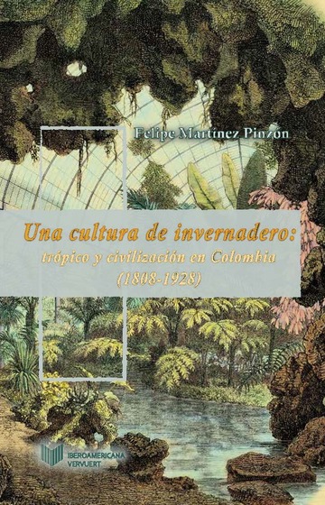 Una cultura de invernadero: trpico y civilizacin en Colombia (1808-1934).