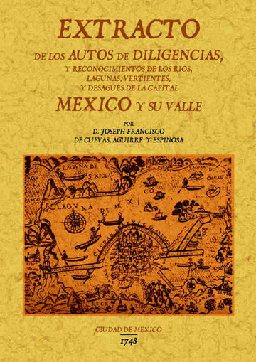 Extracto de los autos de diligencias y reconocimientos de los rios, lagunas y desages de la capital Mexico y su valle