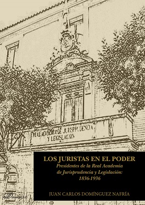 Los juristas en el poder. Presidentes de la Real Academia de Jurisprudencia y Legislacin: 1836-1936 
