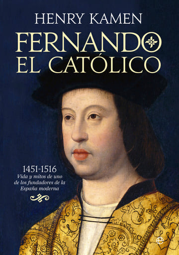 Fernando el Catlico 1451-1516: vida y mitos de uno de los fundadores de la Espaa moderna