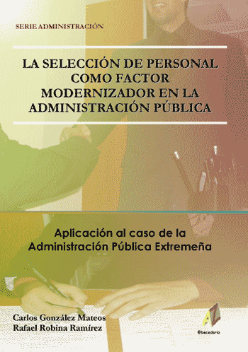 La Seleccin          de Personal como Factor Modernizador de la Administracin Pblica.          Aplicacin al Caso de Administracin Pblica de Extremadura