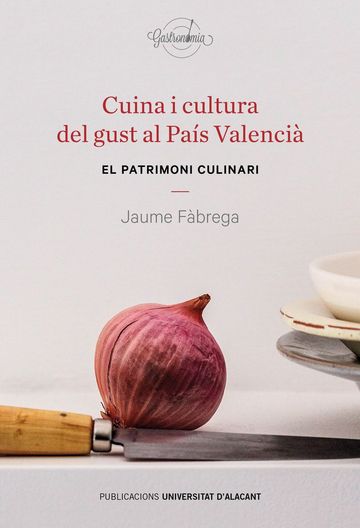 Cuina i cultura del gust al pas valenci . El patrimoni culinari